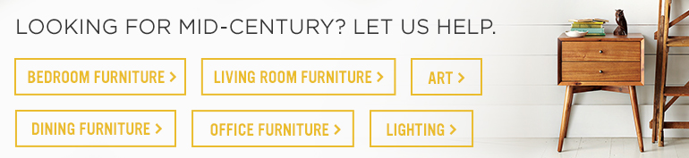 Looking For Mid-Century? Let Us Help. Looking For Mid-Century? Let Us Help.